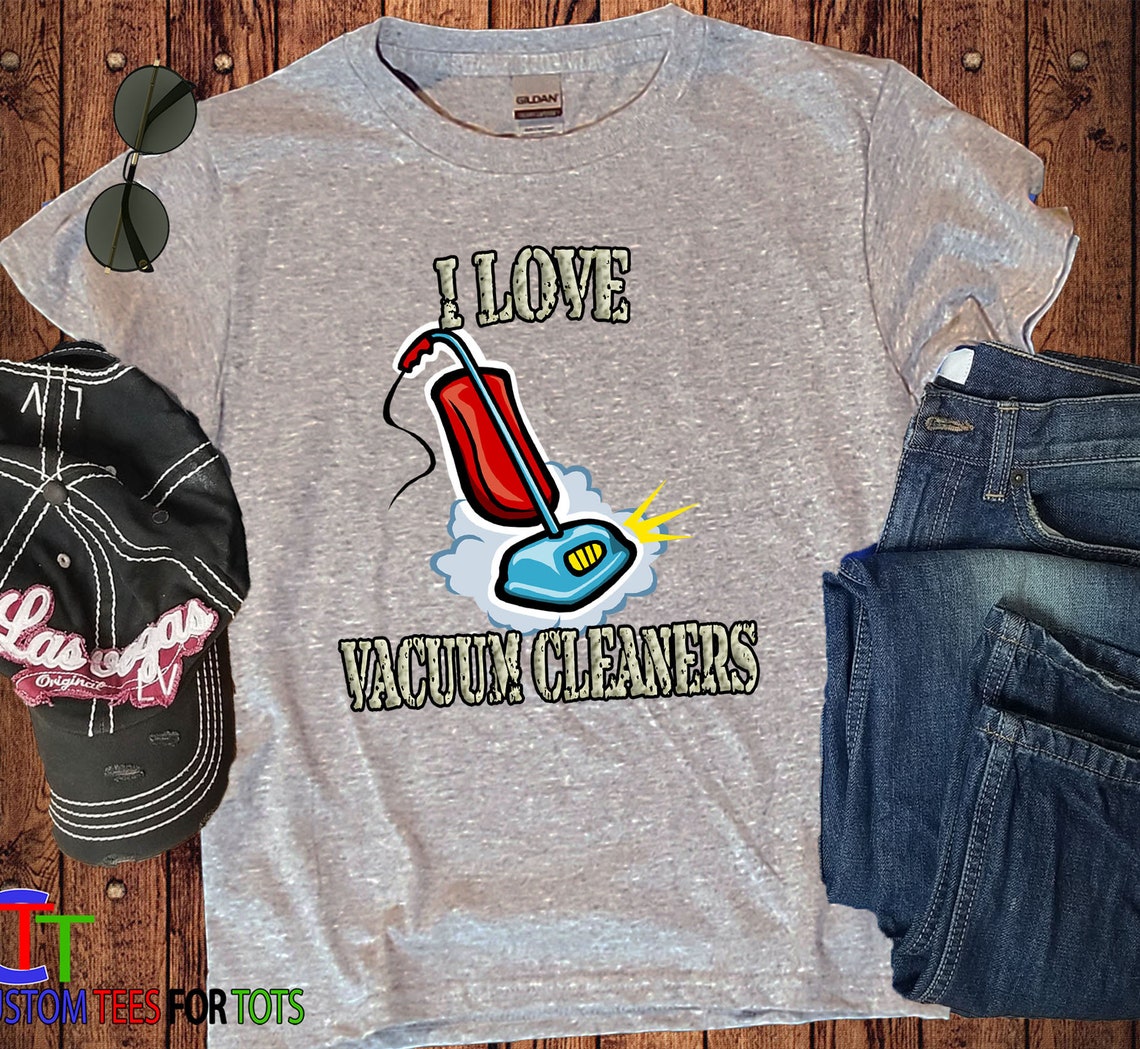 Vacuum Shirt Vacuum Cleaner Tshirt I Love Vacuum Cleaners Etsy