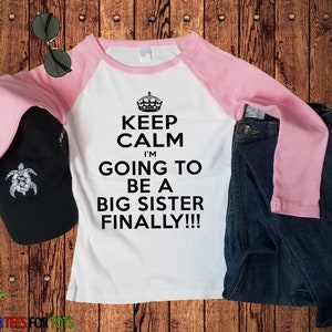 Keep Calm Big Sister Raglan I'm Going to be a Big Sister FINALLY outfit Great family and sibling announcement tee for girl image 1