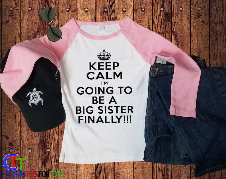 Keep Calm Big Sister Raglan I'm Going to be a Big Sister FINALLY outfit Great family and sibling announcement tee for girl image 1