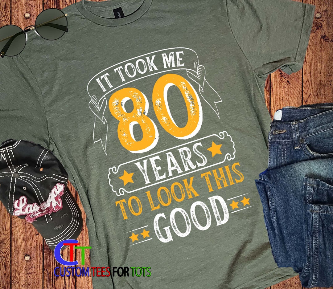 80th Birthday Shirt Eightieth Birthday Tee for Men or Women It Took Me ...