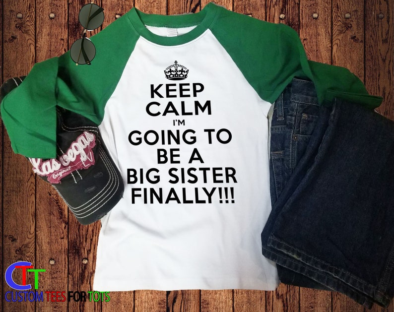 Keep Calm Big Sister Raglan I'm Going to be a Big Sister FINALLY outfit Great family and sibling announcement tee for girl image 3