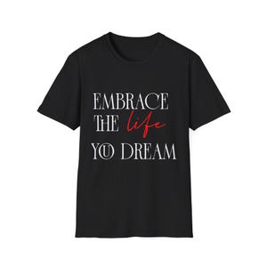 Embrace the Life You Dream T-Shirt: Inspirational Unisex Cotton Tee