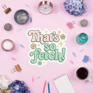 That&#39;s So Fetch! Pastel Pink & Green Sticker - Mean Girls Quote - Y2K Nostalgia Aesthetic Decal - Cute Retro Flowers Laptop Decor, Journal
