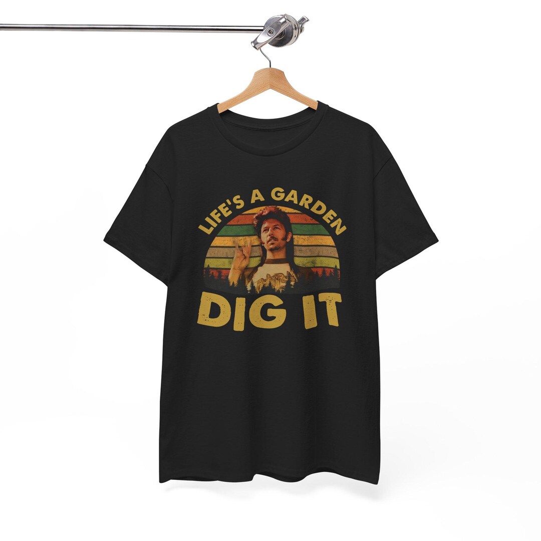 Life Dig It Life's A Garden Dig It Vintage T-shirt, Movies Quote Unisex - Etsy