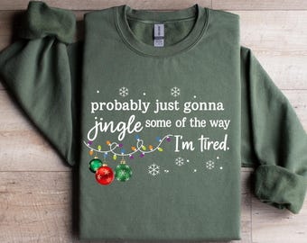 Christmas Jingle Song Sweatshirt, Probably Just Gonna Jingle Some Of The Way I'm Tired Christmas tShirt,Funny Holiday Shirt,Xmas Long Sleeve