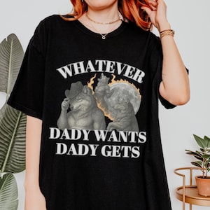 Comfort Colors® What Ever Daddy Wants Daddy Gets, werewolf memes, funny cringe shirt, funny meme shirt, offensive meme shirt, Gen Z Shirt