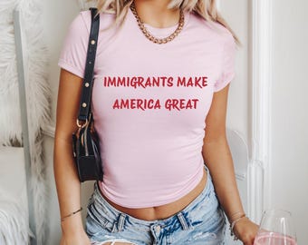 Immigrants Make America Great Y2k Baby Tee Pro-Immigration T-Shirt Activist Shirt Social Justice Tee Anti-Racism Equal Rights Gift for Her