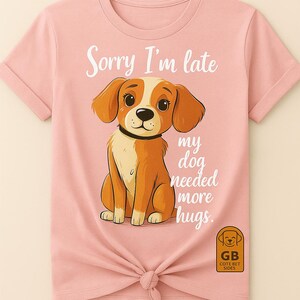 Sorry I’m Late My Dog Needed More Hugs – Cute Dog Quote T-Shirt for Dog Lovers, Funny Pet Tee, Digital Download
