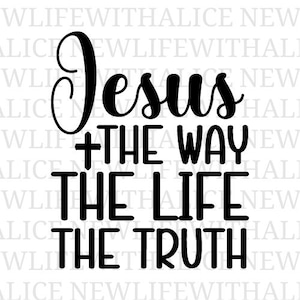Jesus The Way The Truth The Life SVG Christian Bible Verse Cut File Religious Faith Quote Cricut Inspirational svg