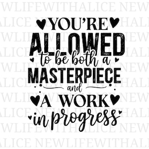 May include: Black and white graphic with the text "YOU'RE ALLOWED to be both a MASTERPIECE and A WORK in progress", with heart symbols. The design is suitable for wall art, cards, or apparel.