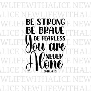 Be Strong Be Brave Be Fearless You Are Never Alone SVG Joshua 1:9 Christian Encouragement Bible Verse Cut File Cricut Silhouette Design