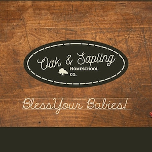 May include: A wooden background with the text "Oak & Sapling Homeschool Co." in a black oval with a white dotted border. Below, the words "Bless Your Babies!" are written in cursive. A small ladybug is in the bottom right corner.