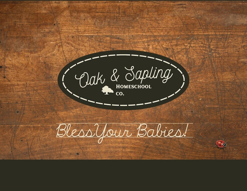 May include: A wooden background with the text "Oak & Sapling Homeschool Co." in a black oval with a white dotted border. Below, the words "Bless Your Babies!" are written in cursive. A small ladybug is in the bottom right corner.