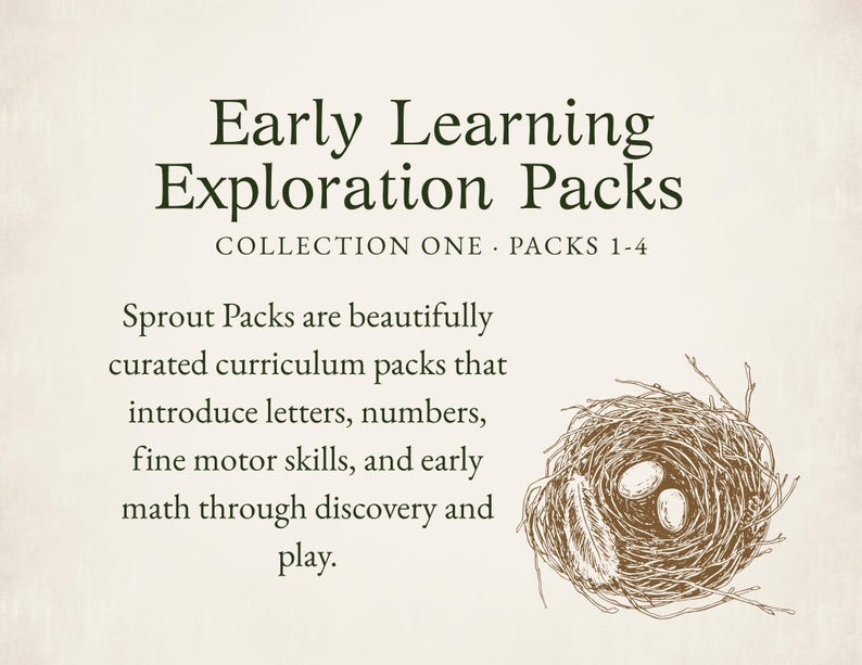 May include: An image with text that reads "Early Learning Exploration Packs." The text is accompanied by a drawing of a bird's nest with two eggs. The text also says "Sprout Packs are beautifully curated curriculum packs that introduce letters, numbers, fine motor skills, and early math through discovery and play."