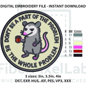 Op de afbeelding: Digitaal borduurbestand met een cartoon opossum met een mok, met de tekst "DON'T BE A PART OF THE PROBLEM, BE THE WHOLE PROBLEM." Beschikbaar in 3 maten: 7.6, 8.9 en 10.2 cm. Direct downloaden.