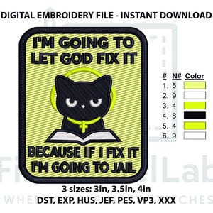 May include: Digital embroidery file featuring a black cat with a yellow halo and collar, sitting on an open book. The text reads "I'M GOING TO LET GOD FIX IT BECAUSE IF I FIX IT I'M GOING TO JAIL." Available in 3 sizes: 3in, 3.5in, and 4in.