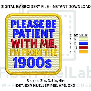 May include: Digital embroidery file with the text "PLEASE BE PATIENT WITH ME, I'M FROM THE 1900s" in blue, red, and yellow. The design is in a square shape with rounded corners and a gold border. Available in 3 sizes: 3in, 3.5in, and 4in.