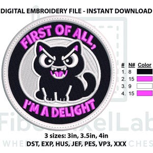 May include: A round, black and white embroidered patch with a cartoon cat design. The patch features the text "FIRST OF ALL, I'M A DELIGHT" in pink. Available in 3, 3.5, and 4-inch sizes. Digital embroidery file.
