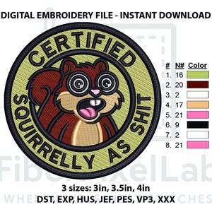 May include: A digital embroidery file featuring a cartoon squirrel with large eyes and an open mouth, labeled "CERTIFIED SQUIRRELLY AS SHIT." The design is circular, with a green background and black border. Available in 3 sizes: 3in, 3.5in, and 4in.
