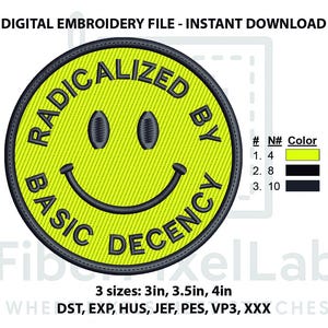 May include: A digital embroidery file featuring a yellow smiley face with the text "RADICALIZED BY BASIC DECENCY" in black. The design is circular with a black border and includes three size options: 3in, 3.5in, and 4in.