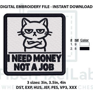 Könnte beinhalten: Digitales Stickmuster mit einem grummeligen Katzendesign und dem Text "I NEED MONEY NOT A JOB". Das schwarz-weiße Design ist in drei Größen erhältlich: 7,6 cm, 8,9 cm und 10,2 cm. Enthält die Dateiformate DST, EXP, HUS, JEF, PES, VP3, XXX.