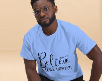 Believe It Will Happen Unisex Classic Tee Motivational T-Shirt Positive Mindset Shirt Soft Cotton Gift for Her or Him Encouragement Tee