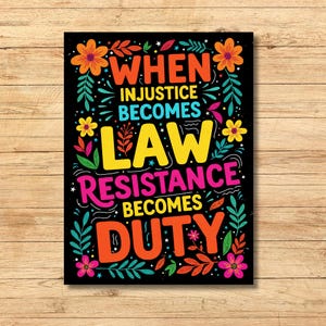 May include: A black poster with colourful text and floral accents. The text reads "WHEN INJUSTICE BECOMES LAW RESISTANCE BECOMES DUTY" in orange, yellow, pink, and blue. The poster has orange, yellow, and pink flowers and green leaves.