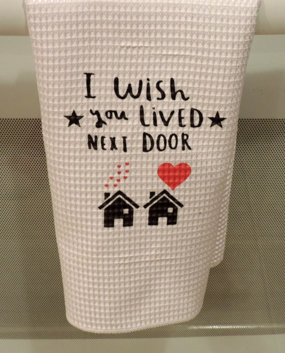 I wish you lived next door towel, hostess gift towel, best friend gift, missing you gift