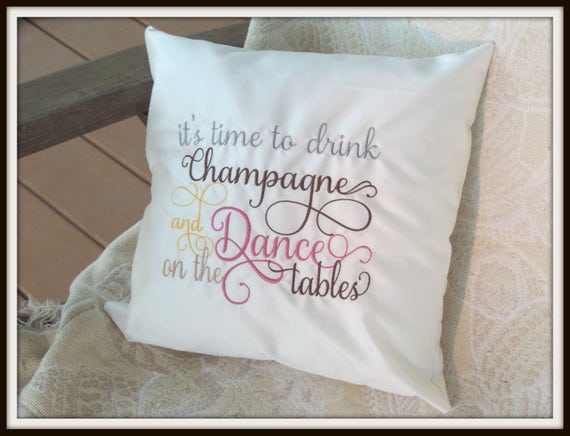 A time to drink champagne, dance on the table, wedding pillow, wedding gift, celebration gift, congratulations gift.