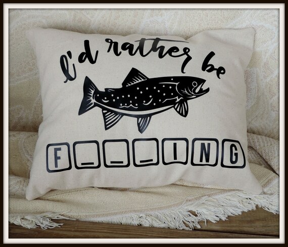 fishing pillow, I'd rather be F***ing, funny father gift, father's day gift, dad gift, fisherman gift