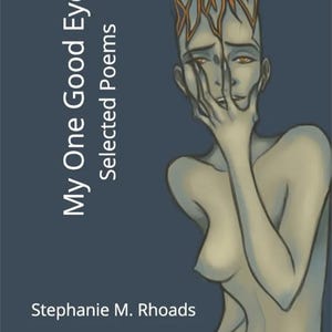 May include: Book cover with a blue background and the title "My One Good Eye" in white text. The subtitle "Selected Poems" is also in white text. The cover art features a nude figure with a stylized head of flames.