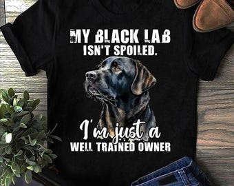 Black Lab T-Shirt: Spoiled Dog Lover, Labrador Dad Gift