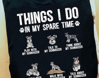 Schnauzer Things I Do In My Spare Time Miniature Schnauzer, Schnauzer T-shirt,Schnauzer Gift, Schnauzer Dog,Schnauzer Lover, Funny Schnauzer