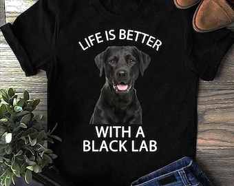 Life Is Better With A Black Lab T-Shirt: Dog Lover Gift
