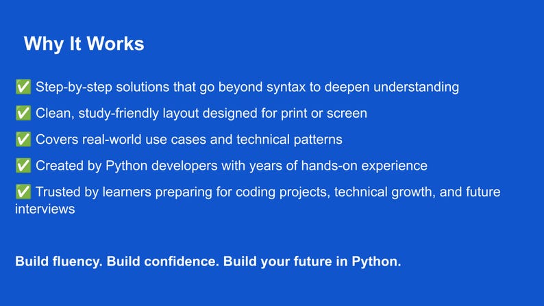 May include: A blue graphic with white text that reads "Why It Works" and bullet points describing the benefits of a Python learning resource. The text includes "step-by-step solutions", "clean layout", and "real-world use cases". The bottom text says "Build fluency. Build confidence. Build your future in Python."