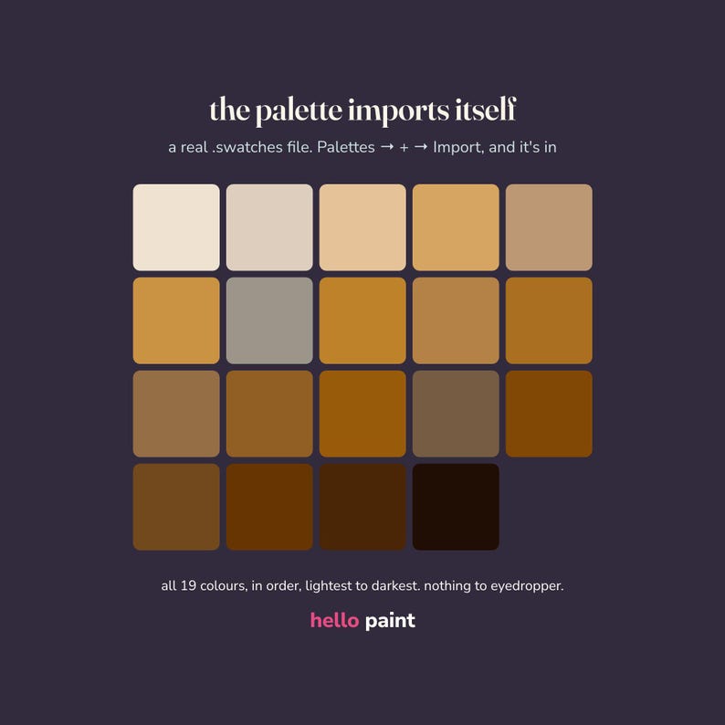 Pode incluir: Um gr&aacute;fico de paleta de cores digital com 19 amostras quadradas dispostas em uma grade, variando do creme claro ao marrom escuro. O texto diz: the palette imports itself, a real .swatches file, e all 19 colours, in order, lightest to darkest, nothing to eyedropper, hello paint.