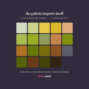 May include: A digital colour palette graphic featuring 19 squares arranged in a grid, transitioning from light green and yellow to dark brown. Text reads: the palette imports itself, a real .swatches file, and all 19 colours, in order, lightest to darkest, nothing to eyedropper. hello paint.