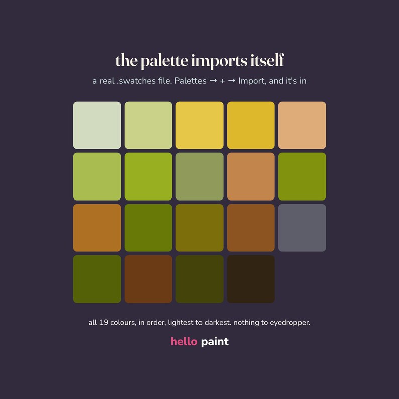 May include: A digital colour palette graphic featuring 19 squares arranged in a grid, transitioning from light green and yellow to dark brown. Text reads: the palette imports itself, a real .swatches file, and all 19 colours, in order, lightest to darkest, nothing to eyedropper. hello paint.