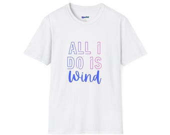 All I Do Is Wind T-Shirt