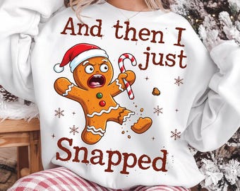 And Then I Just Snapped PNG: Funny Christmas Gingerbread Shirt Design (Digital Download)