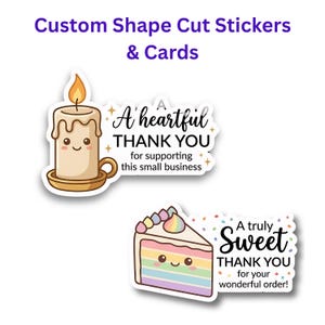 May include: Custom shape cut stickers and cards. The image features two stickers. One is a candle with a smiling face and the text "A heartful THANK YOU for supporting this small business." The other is a slice of rainbow cake with the text "A truly Sweet THANK YOU for your wonderful order!"