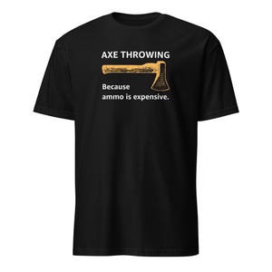 May include: Black t-shirt with the text "AXE THROWING" above a graphic of an axe. Below the axe graphic, the text reads "Because ammo is expensive."