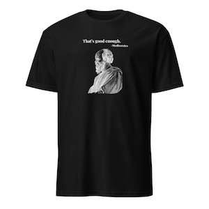 May include: Black t-shirt with a grayscale image of a bust of a bearded man and the quote "That's good enough." The quote is attributed to "Mediocrates."