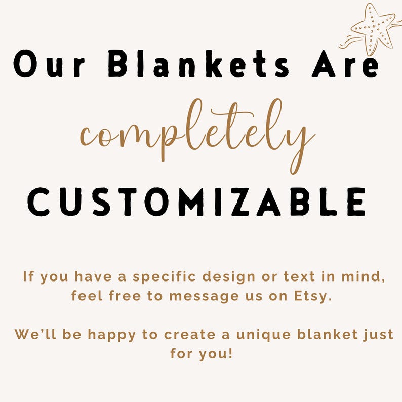 May include: A cream-coloured background with text that reads "Our Blankets Are completely CUSTOMIZABLE." Further text states, "If you have a specific design or text in mind, feel free to message us on Etsy. We'll be happy to create a unique blanket just for you!"