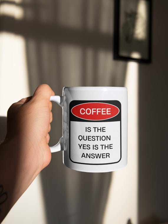 Funny Coffee Mug Coffee Is the Question Yes Is the Answer Caffeine Lover Gift for Friends or Coworkers
