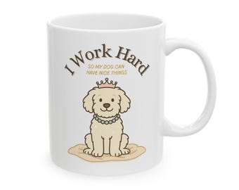 Dog Lover Coffee Mug: "I Work Hard So My Dog Can Have Nice Things"