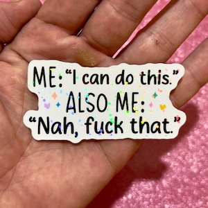 Könnte beinhalten: Ein weißer Aufkleber mit dem Text "ME: 'I can do this.' ALSO ME: 'Nah, fuck that.'" in Schwarz. Der Aufkleber hat ein holografisches, glitzerndes Finish mit farbigen Akzenten. Der Aufkleber wird in einer Hand gehalten.