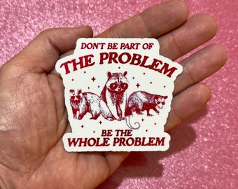 Be the whole problem, Funny racoon and opossum sticker, Funny Trendy Meme, Sarcastic Mental Health Humor, snarky sticker, planner, notebook
