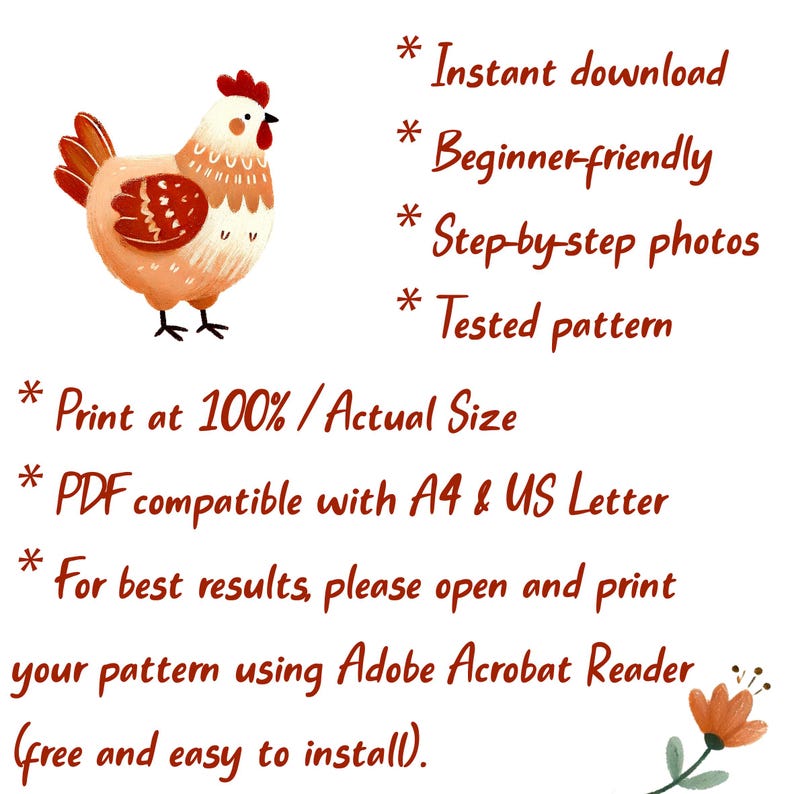 May include: A digital document featuring a chicken illustration and text: Instant download, Beginner-friendly, Step-by-step photos, Tested pattern, Print at 100% / Actual Size, PDF compatible with A4 & US Letter, For best results, please open and print your pattern using Adobe Acrobat Reader (free and easy to install).