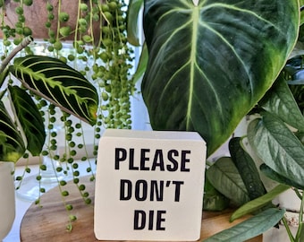 Please Don’t Die - Funny Plant Sign – 3.5x3.5 Wood Block – Plant Parent Humor – Houseplant Shelf Decor – Plant Lover Gift